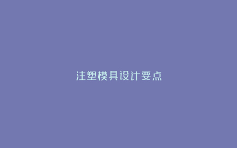 注塑模具设计要点