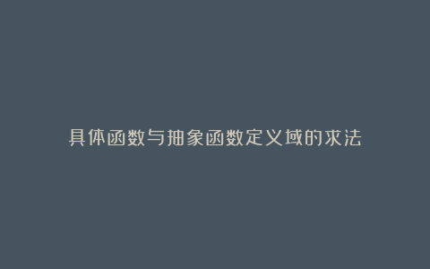 具体函数与抽象函数定义域的求法