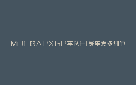 MOC的APXGP车队F1赛车更多细节