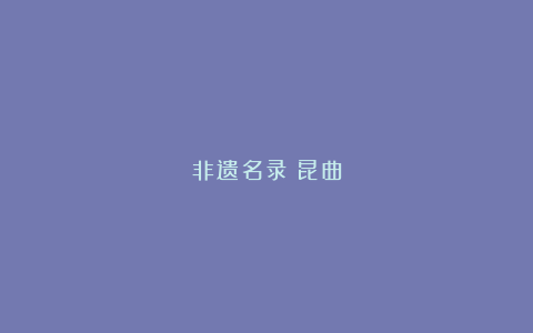 非遗名录：昆曲