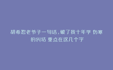 胡希恕老爷子一句话，破了我十年学《伤寒》的纠结！重点在这几个字