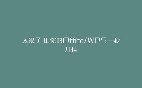 太狠了！让你的Office/WPS一秒开挂！