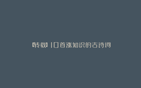 【转载】10首涨知识的古诗词！