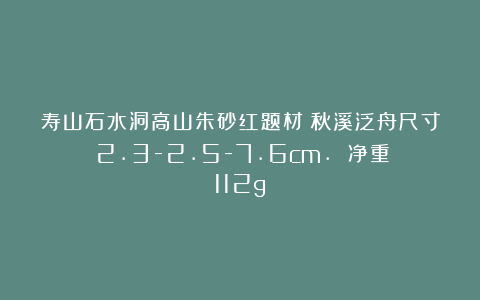寿山石水洞高山朱砂红题材：秋溪泛舟尺寸：2.3-2.5-7.6cm. 净重：112g