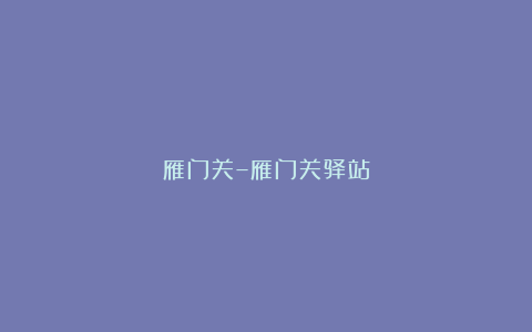 雁门关–雁门关驿站