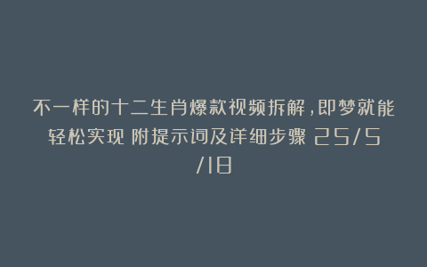 不一样的十二生肖爆款视频拆解，即梦就能轻松实现（附提示词及详细步骤）25/5/18