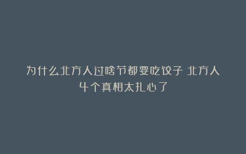 为什么北方人过啥节都要吃饺子？北方人：4个真相太扎心了