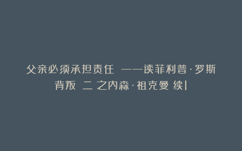 父亲必须承担责任 ——读菲利普·罗斯《背叛》(二)之内森·祖克曼(续1)