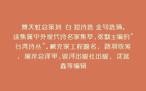 傅天虹总策划：《白靈短诗选》金句选摘。该集属中外现代诗名家集萃，张默主编的“台湾诗丛”。臧克家工程题名， 路羽统筹， 屠岸总译审，银河出版社出版， 沈延鑫等编辑