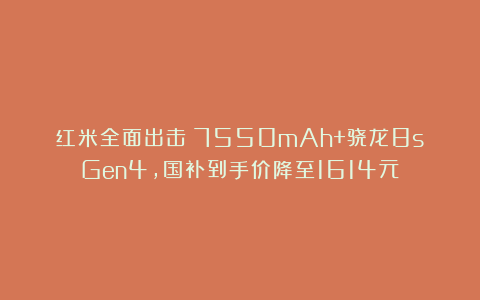 红米全面出击！7550mAh+骁龙8sGen4，国补到手价降至1614元