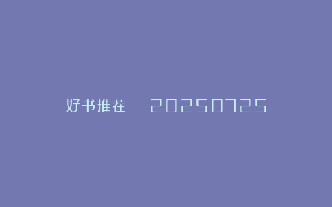 好书推荐 | 20250725