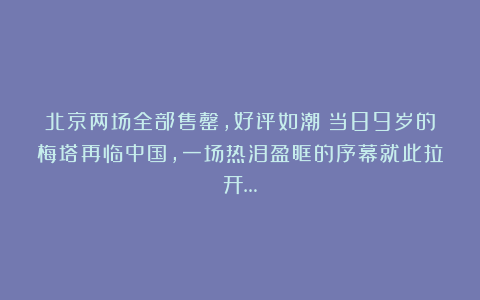 北京两场全部售罄，好评如潮！当89岁的梅塔再临中国，一场热泪盈眶的序幕就此拉开…