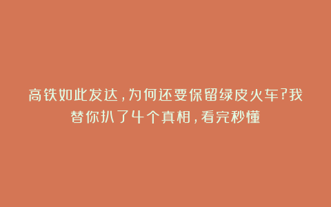 高铁如此发达，为何还要保留绿皮火车?我替你扒了4个真相，看完秒懂！