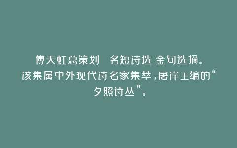 傅天虹总策划：《廢名短诗选》金句选摘。该集属中外现代诗名家集萃，屠岸主编的“夕照诗丛”。