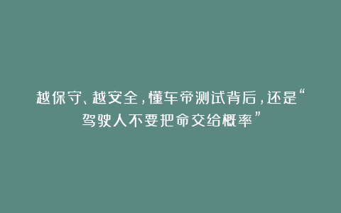 越保守、越安全，懂车帝测试背后，还是“驾驶人不要把命交给概率”