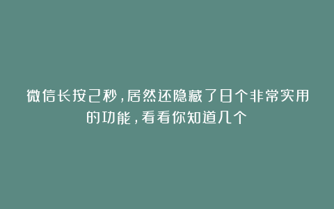 微信长按2秒，居然还隐藏了8个非常实用的功能，看看你知道几个？
