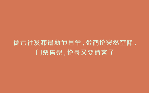 德云社发布最新节目单，张鹤伦突然空降，门票售罄，伦哥又要请客了