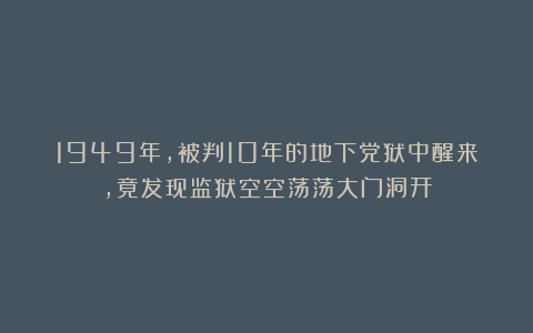 1949年，被判10年的地下党狱中醒来，竟发现监狱空空荡荡大门洞开
