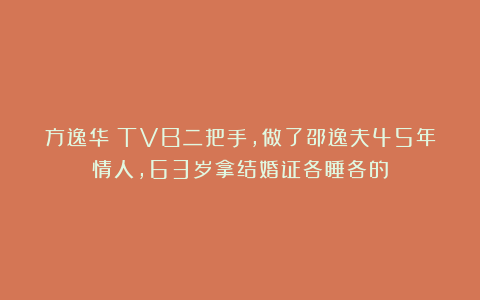 方逸华：TVB二把手，做了邵逸夫45年情人，63岁拿结婚证各睡各的