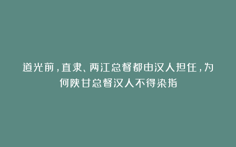 道光前，直隶、两江总督都由汉人担任，为何陕甘总督汉人不得染指