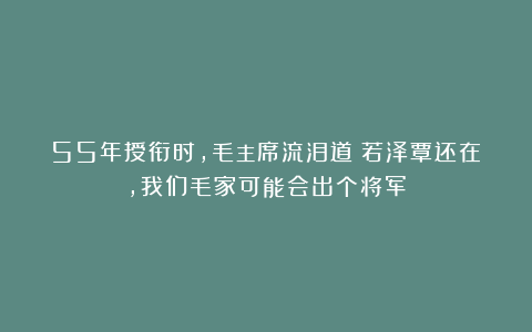 55年授衔时，毛主席流泪道：若泽覃还在，我们毛家可能会出个将军