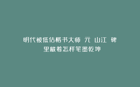 明代被低估楷书大师諸應元《吳山江東廟碑記》里藏着怎样笔墨乾坤