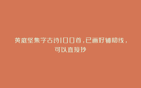 黄庭坚集字古诗100首，已画好辅助线，可以直接抄！