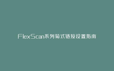 FlexScan系列菊式链接设置指南