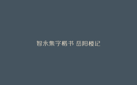 智永集字楷书《岳阳楼记》