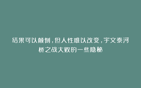 结果可以颠倒，但人性难以改变，宇文泰河桥之战大败的一些隐秘