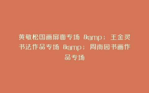 黄敬松国画扇面专场 & 王金灵书法作品专场 & 周南园书画作品专场