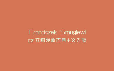 Franciszek Smuglewicz：立陶宛新古典主义先驱