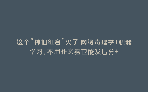 这个“神仙组合”火了：网络毒理学+机器学习，不用补实验也能发6分+