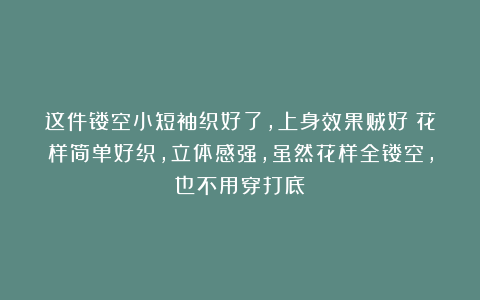 这件镂空小短袖织好了，上身效果贼好！花样简单好织，立体感强，虽然花样全镂空，也不用穿打底