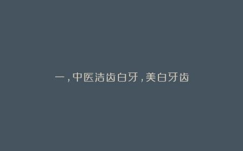 一，中医洁齿白牙，美白牙齿