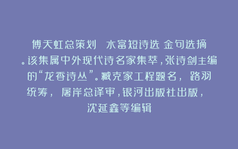 傅天虹总策划：《許水富短诗选》金句选摘。该集属中外现代诗名家集萃，张诗剑主编的“龙香诗丛”。臧克家工程题名， 路羽统筹， 屠岸总译审，银河出版社出版， 沈延鑫等编辑