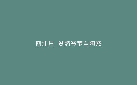 西江月 贫愁寄梦自陶然