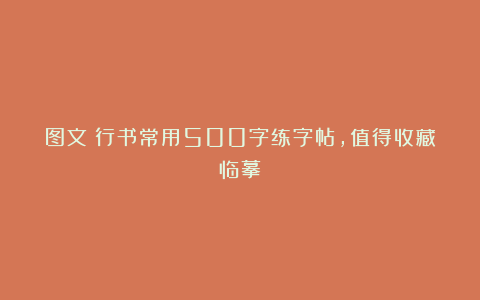 图文：行书常用500字练字帖，值得收藏临摹