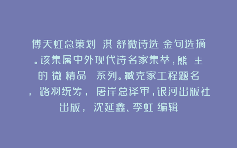 傅天虹总策划：《淇蘭舒微诗选》金句选摘。该集属中外现代诗名家集萃，熊囯華主編的《微詩精品叢書》系列。臧克家工程题名， 路羽统筹， 屠岸总译审，银河出版社出版， 沈延鑫、李虹瑤编辑