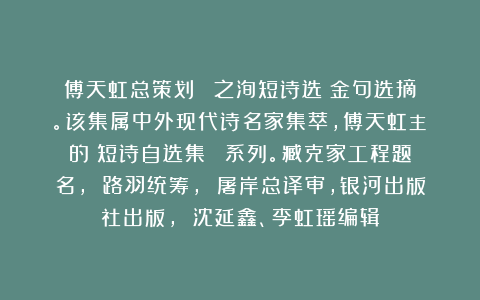 傅天虹总策划：《趙之洵短诗选》金句选摘。该集属中外现代诗名家集萃，傅天虹主編的《短诗自选集》叢書系列。臧克家工程题名， 路羽统筹， 屠岸总译审，银河出版社出版， 沈延鑫、李虹瑶编辑