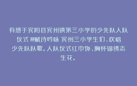 有感于宾阳县宾州镇第三小学的少先队入队仪式（@赋诗吟咏：宾州三小学生们，欢唱少先队队歌。入队仪式红巾饰，胸怀锦绣志生花。）
