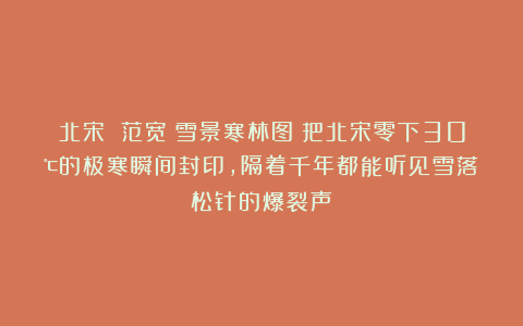 北宋 范宽《雪景寒林图》把北宋零下30℃的极寒瞬间封印，隔着千年都能听见雪落松针的爆裂声！