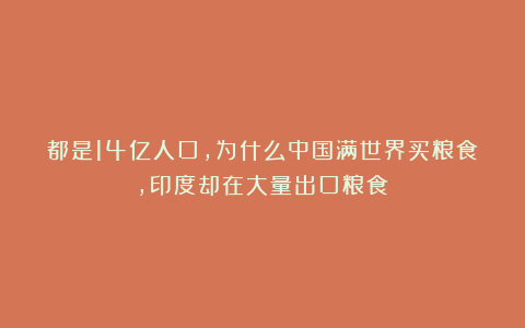 都是14亿人口，为什么中国满世界买粮食，印度却在大量出口粮食？