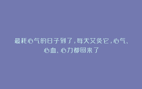 最耗心气的日子到了，每天艾灸它，心气、心血、心力都回来了