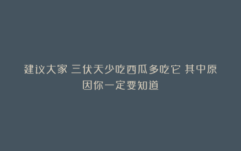 建议大家：三伏天少吃西瓜多吃它！其中原因你一定要知道