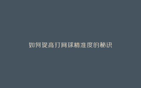 如何提高打网球精准度的秘诀
