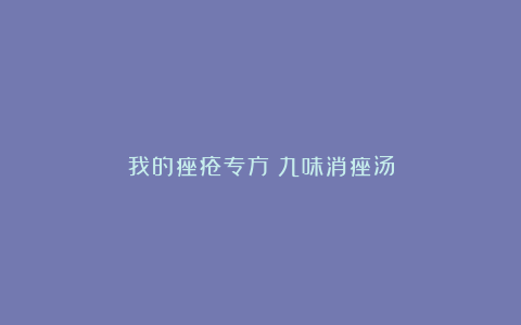我的痤疮专方：九味消痤汤