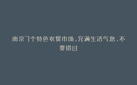南京7个特色农贸市场,充满生活气息,不要错过!