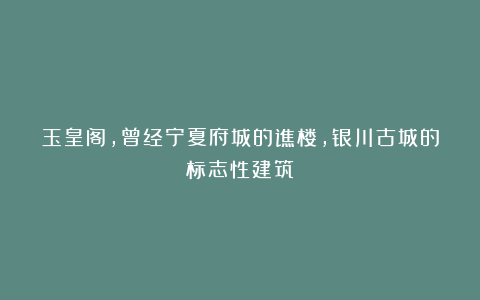 玉皇阁，曾经宁夏府城的谯楼，银川古城的标志性建筑