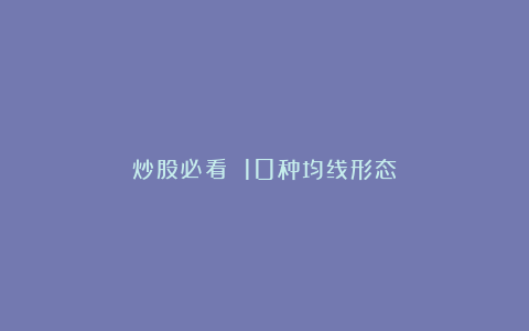 炒股必看 10种均线形态
